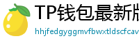 TP钱包最新版本下载 - TP钱包最新版下载｜支持多链与NFT管理功能
